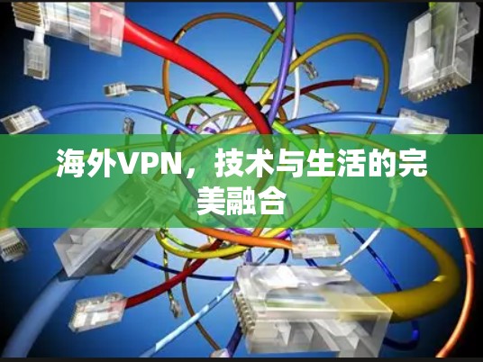 海外VPN，技术与生活的完美融合