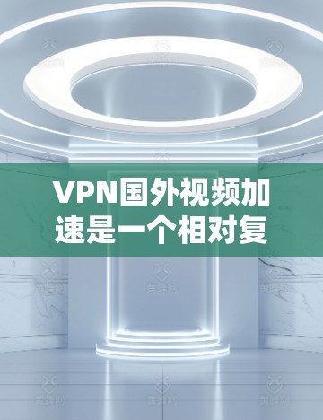 VPN国外视频加速是一个相对复杂的过程,需要确保设备连接到VPN服务器,并且在安全的情况下进行下载或观看视频。以下是一些步骤和注意事项,帮助您在VPN服务中快速连接视频 VPN国外视频加速是一个相对复杂的过程,需要确保设备连接到VPN服务器,并且在安全的情况下进行下载或观看视频。以下是一些步骤和注意事项,帮助您在VPN服务中快速连接视频