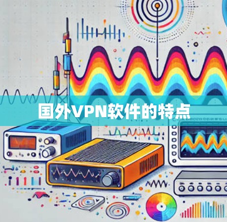 国外VPN软件的特点