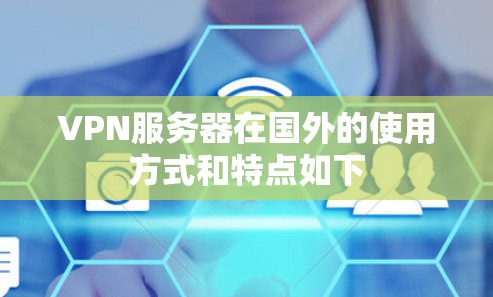 VPN服务器在国外的使用方式和特点如下