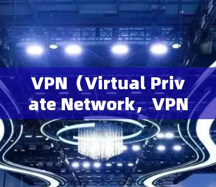 VPN（Virtual Private Network，VPN）是一种通过网络连接远程服务器的技术，允许用户在线访问外网资源。以下是一个详细的学习步骤指南，帮助您熟练使用VPN