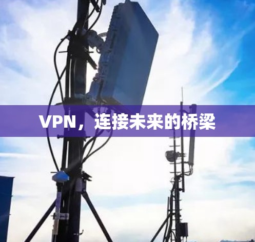VPN，连接未来的桥梁
