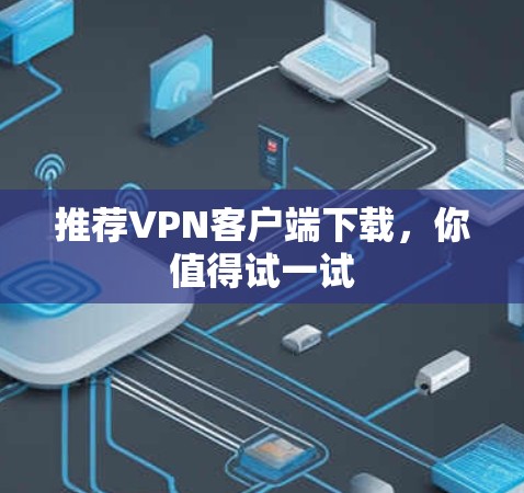 推荐VPN客户端下载，你值得试一试