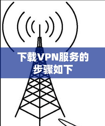 下载VPN服务的步骤如下