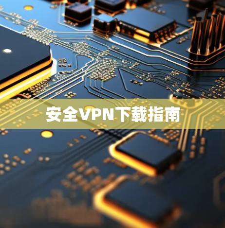 安全VPN下载指南