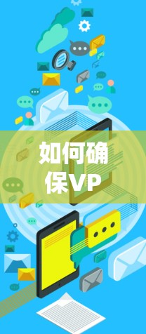如何确保VPN连接流畅和安全