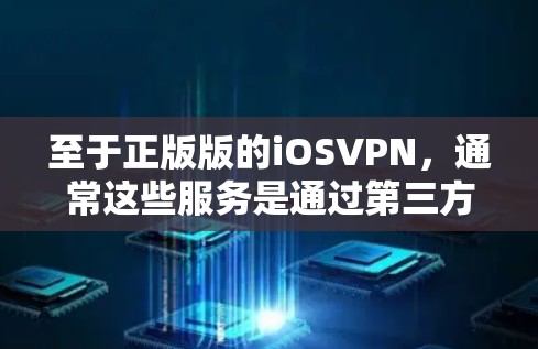至于正版版的iOSVPN，通常这些服务是通过第三方VPN平台提供的，这些平台可能提供付费版的iOS应用。然而，官方版的VPN通常不提供付费功能，因此可能不含正版版的iOS应用