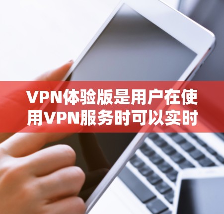 VPN体验版是用户在使用VPN服务时可以实时查看连接情况、分享内容和验证安全性的版本。以下是一些常见的问题以及如何解决这些问题