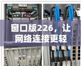 窗口版226，让网络连接更轻松