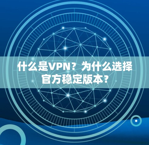 什么是VPN？为什么选择官方稳定版本？