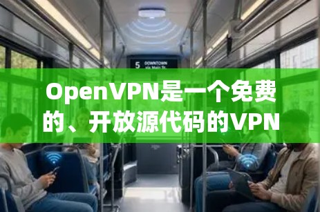OpenVPN是一个免费的、开放源代码的VPN服务，提供多种加密协议和多设备连接功能。以下是关于OpenVPN的详细评测