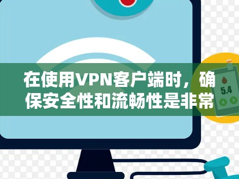 在使用VPN客户端时，确保安全性和流畅性是非常重要的。以下是一些实用的步骤和提示，帮助你顺利安装和使用VPN客户端