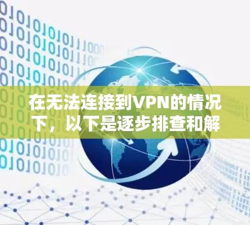 在无法连接到VPN的情况下，以下是逐步排查和解决的方法