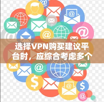 选择VPN购买建议平台时，应综合考虑多个因素，以确保数据和隐私的安全。以下是一个分步骤的建议，帮助你选择一个可靠和安全的平台