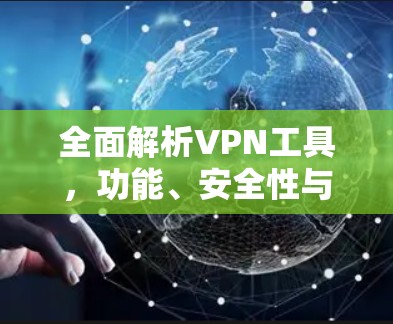全面解析VPN工具，功能、安全性与用户体验