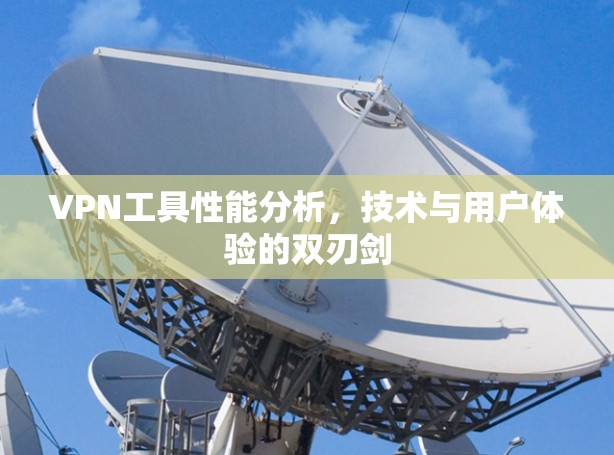 VPN工具性能分析，技术与用户体验的双刃剑