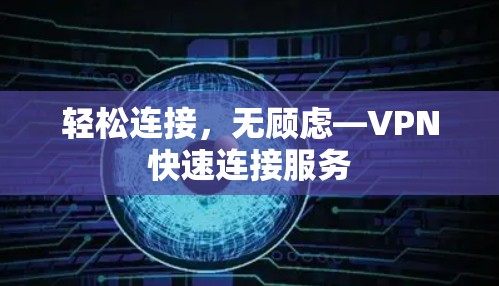 轻松连接，无顾虑—VPN快速连接服务