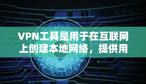 VPN工具是用于在互联网上创建本地网络，提供用户访问互联网服务的加密传输技术。以下是选择和使用VPN工具的指南
