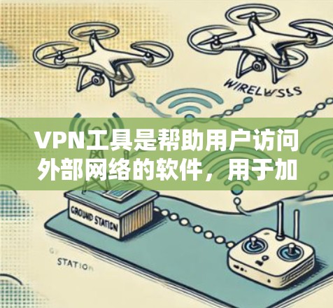 VPN工具是帮助用户访问外部网络的软件，用于加密数据。以下是一些常见的VPN工具及其优势