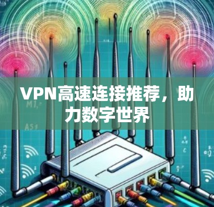 VPN高速连接推荐，助力数字世界