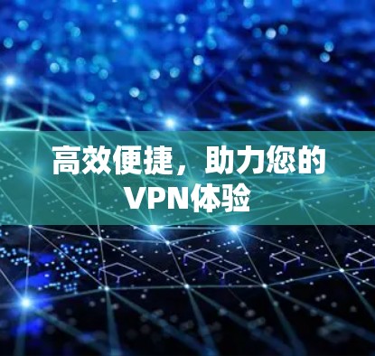 高效便捷，助力您的VPN体验