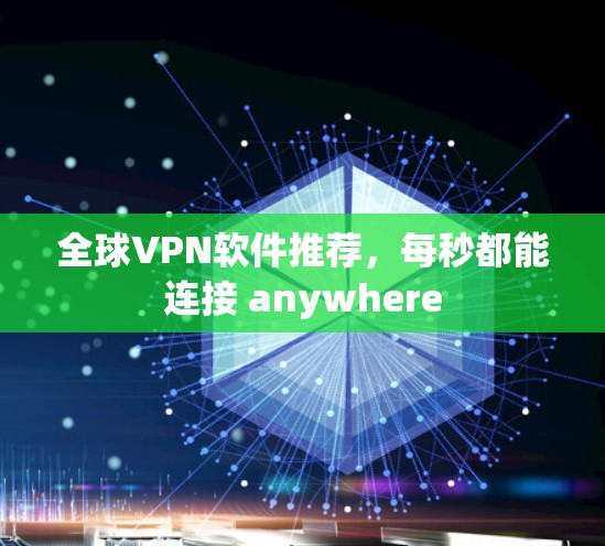 全球VPN软件推荐，每秒都能连接 anywhere