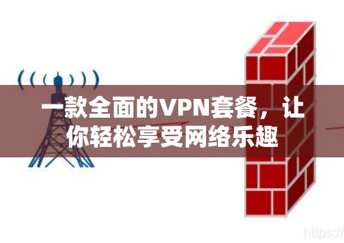一款全面的VPN套餐，让你轻松享受网络乐趣