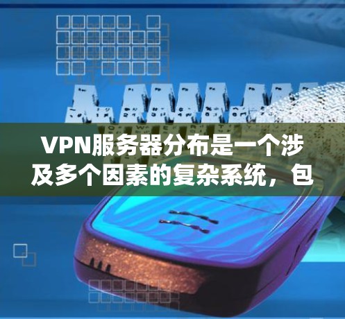 VPN服务器分布是一个涉及多个因素的复杂系统，包括服务器数量、分布区域、服务器特点、安全性和管理等。以下是对 VPN 网站服务器分布的详细分析
