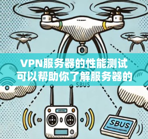 VPN服务器的性能测试可以帮助你了解服务器的实际表现，这对于优化网络体验和解决潜在问题非常重要。以下是一些可能涉及的测试结果解释和建议