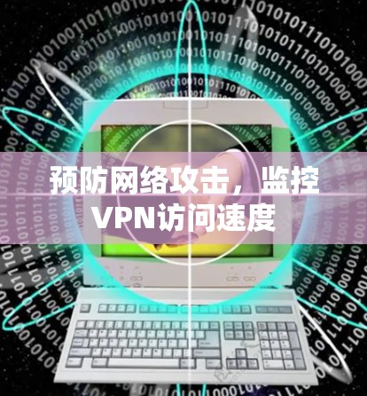 预防网络攻击，监控VPN访问速度
