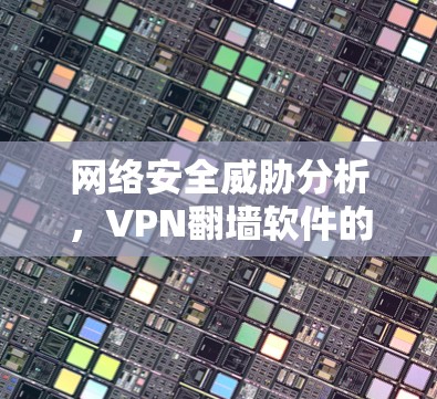 网络安全威胁分析，VPN<strong>翻墙</strong>软件的威胁评估