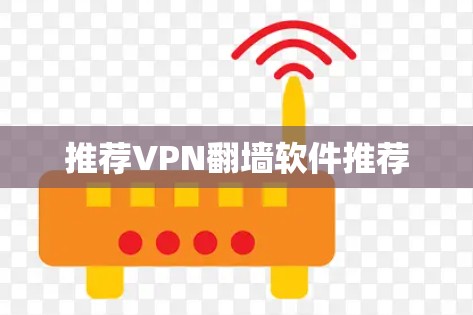 推荐VPN<strong>翻墙</strong>软件推荐