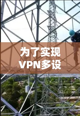 为了实现VPN多设备登录，您可以按照以下步骤操作