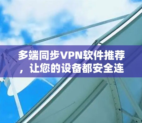 多端同步VPN软件推荐，让您的设备都安全连接