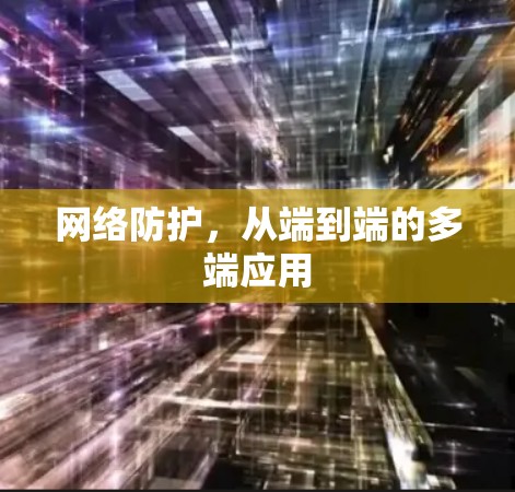 网络防护，从端到端的多端应用