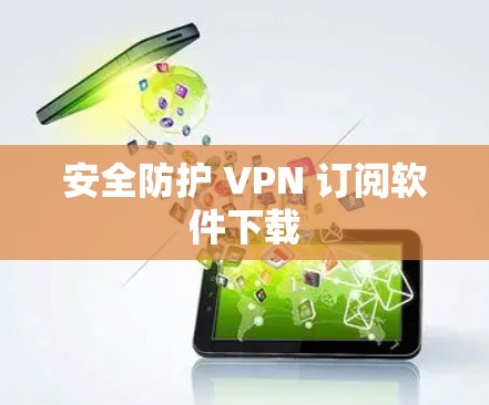 安全防护 VPN 订阅软件下载