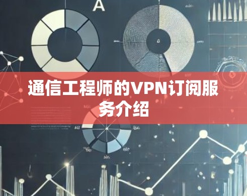 通信工程师的VPN订阅服务介绍