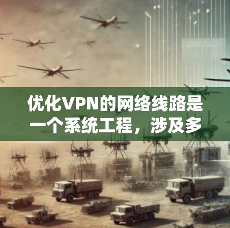 优化VPN的网络线路是一个系统工程，涉及多个方面，包括防火墙、入侵检测系统、加密技术和反式反射等。以下是一个分步优化指南