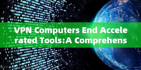 VPN Computers End Accelerated Tools:A Comprehensive Overview