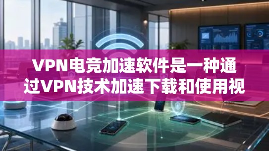 VPN电竞加速软件是一种通过VPN技术加速下载和使用视频游戏和电子竞技服务的技术。以下是对该问题的分步解释