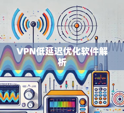 VPN低延迟优化软件解析