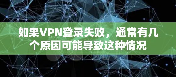 如果VPN登录失败，通常有几个原因可能导致这种情况