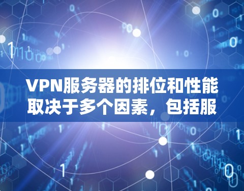 VPN服务器的排位和性能取决于多个因素，包括服务器的具体位置、地理位置、网络安全等级、访问速度、响应时间、稳定性等。以下是一些常见的 VPN 地区和服务器，供你参考