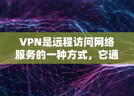 VPN是远程访问网络服务的一种方式，它通过虚拟连接让用户访问任何目标服务器，无需本地安装软件。以下是关于VPN的详细分析
