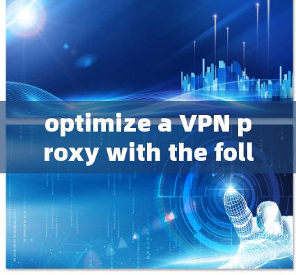 optimize a VPN proxy with the following steps: