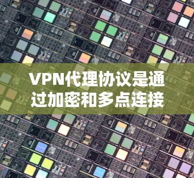 VPN代理协议是通过加密和多点连接技术来确保视频通话和在线游戏的安全性的网络连接方式。以下是详细的步骤和信息