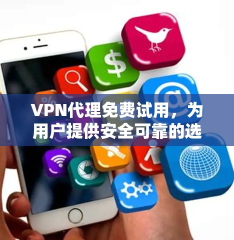 VPN代理免费试用，为用户提供安全可靠的选择
