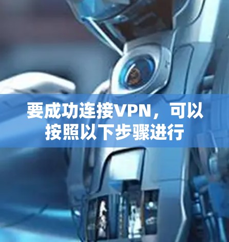 要成功连接VPN，可以按照以下步骤进行