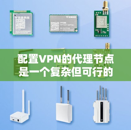 配置VPN的代理节点是一个复杂但可行的过程，以下是详细的步骤指南